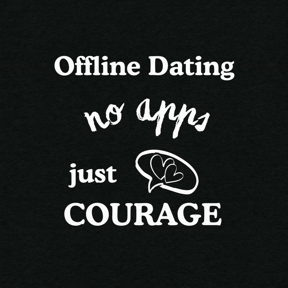 Offline Dating no apps just courage - T-Shirt (Dark Edition)