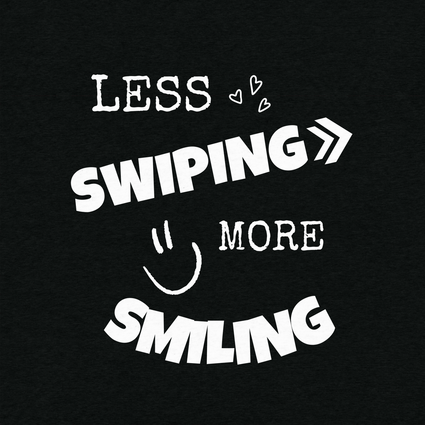 Less swiping more smiling - T-Shirt (Dark Edition)